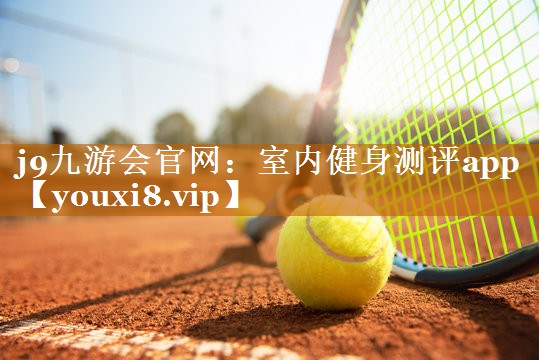 <strong>j9九游会官网：室内健身测评app</strong>