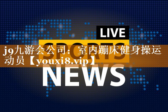 <strong>j9九游会公司：室内蹦床健身操运动员</strong>