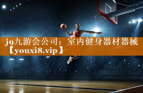 j9九游会公司：室内健身器材器械