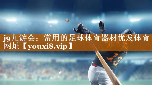 j9九游会：常用的足球体育器材优发体育网址