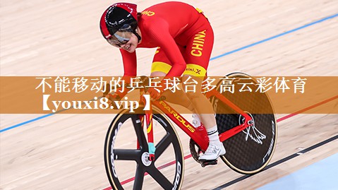 不能移动的乒乓球台多高云彩体育