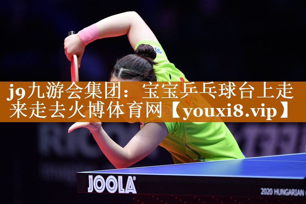 j9九游会集团：宝宝乒乓球台上走来走去火博体育网