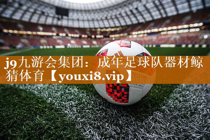 j9九游会集团：成年足球队器材鲸猜体育