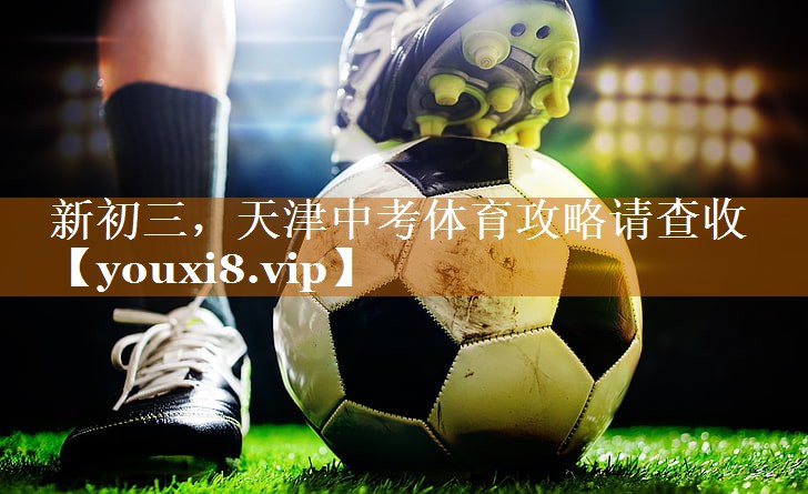新初三，天津中考体育攻略请查收