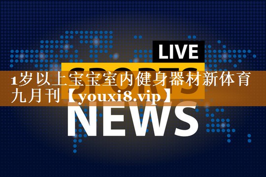 1岁以上宝宝室内健身器材新体育九月刊