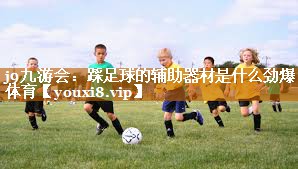 j9九游会：踩足球的辅助器材是什么劲爆体育