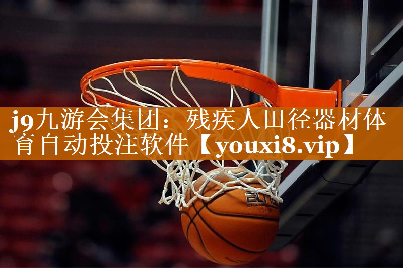 j9九游会集团：残疾人田径器材体育自动投注软件