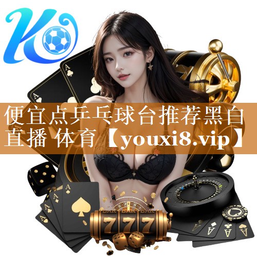 便宜点乒乓球台推荐黑白直播 体育