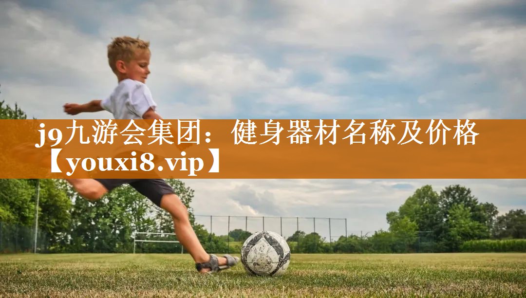 j9九游会集团：健身器材名称及价格