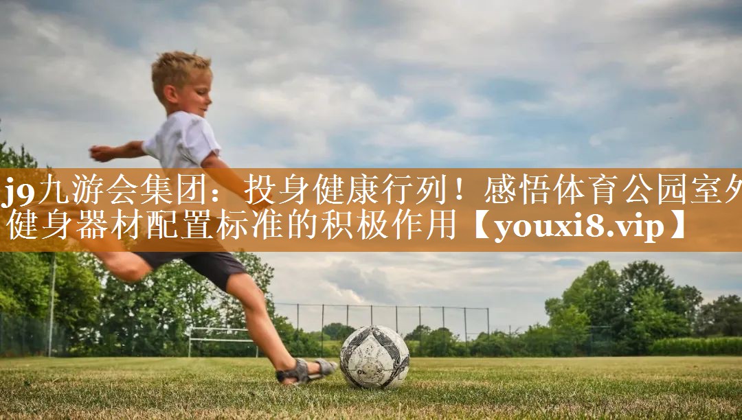 投身健康行列！感悟体育公园室外健身器材配置标准的积极作用