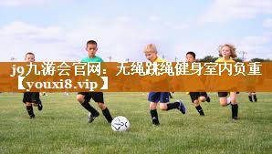 j9九游会官网：无绳跳绳健身室内负重