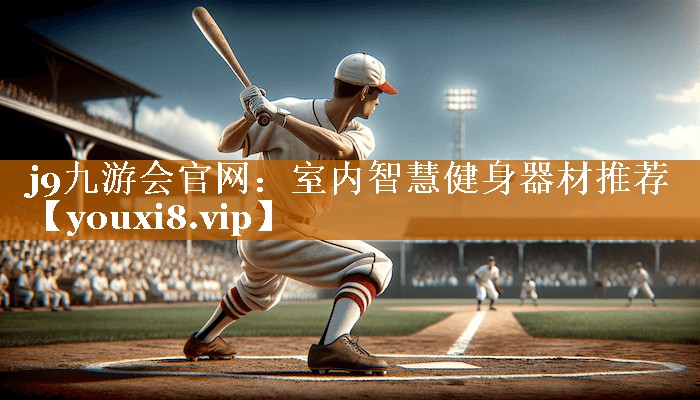 <strong>j9九游会官网：室内智慧健身器材推荐</strong>