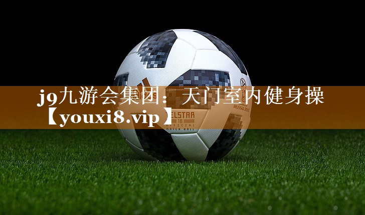 j9九游会集团：天门室内健身操