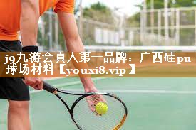 j9九游会真人第一品牌：广西硅pu球场材料