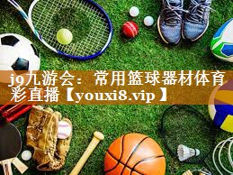 j9九游会：常用篮球器材体育彩直播