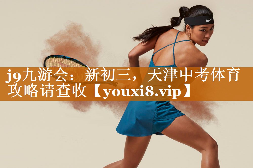 <strong>j9九游会：新初三，天津中考体育攻略请查收</strong>