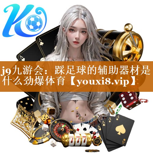 <strong>j9九游会：踩足球的辅助器材是什么劲爆体育</strong>