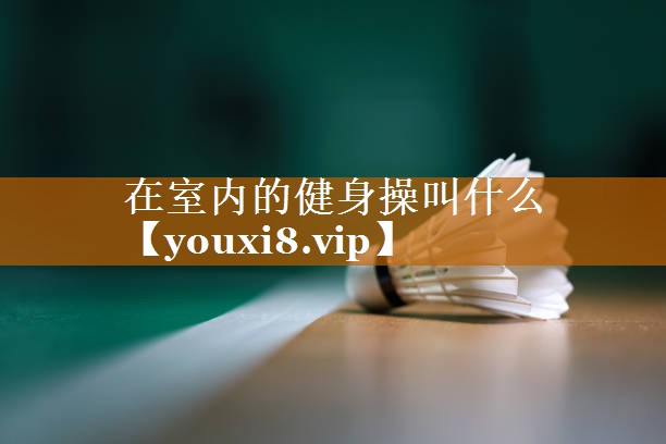 在室内的健身操叫什么